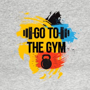 Go To The Gym T-Shirt